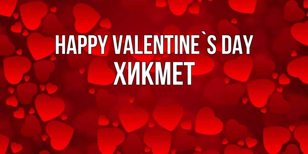 Greetings card с именем, ХИКМЕТ Happy Valentine`s Day новые бесплатные открытки на 14 февраля, день всех влюбленных Greetings with text for free download 